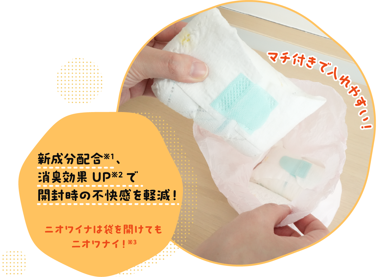 新成分配合、消臭効果UPで開封時の不快感を軽減！ニオワイナは袋を開けてもニオワナイ！しかもマチ付きで入れやすい！