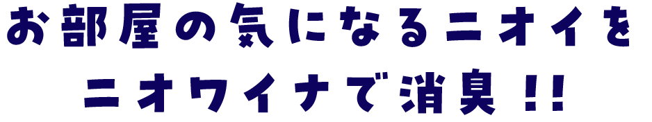 お部屋の気になるニオイを二オワイナで消臭！