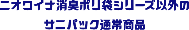 ニオワイナ消臭ポリ袋シリーズ以外のサニパック通常商品