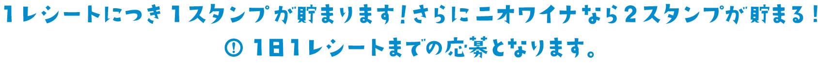 1レシートにつき1スタンプが貯まります！さらにニオワイナなら2スタンプが貯まる！