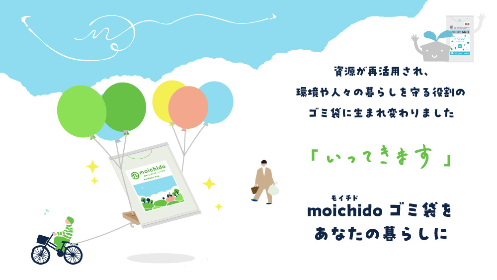 資源が再活用され、環境や人々の暮らしを守る役割のゴミ袋に生まれ変わりました「いってきます」moichido（モイチド）ゴミ袋をあなたの暮らしに