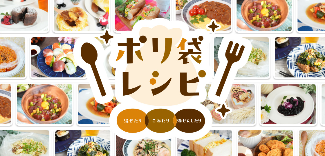 ポリ袋を使って簡単・時短・節約！混ぜたりこねたり湯せんしたり！おいしく仕上がるポリ袋レシピ特集